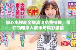 掌心電視劇全集高清免費播放，帶你領略感人故事與精彩劇情