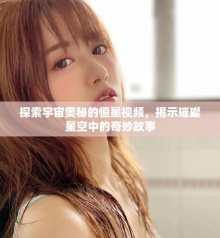 探索宇宙奧秘的恒星視頻，揭示璀璨星空中的奇妙故事