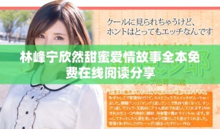 林峰寧欣然甜蜜愛情故事全本免費(fèi)在線閱讀分享