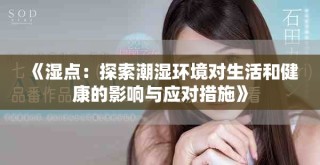 《濕點：探索潮濕環(huán)境對生活和健康的影響與應(yīng)對措施》