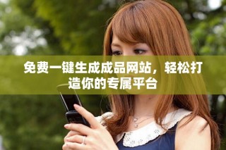 免費(fèi)一鍵生成成品網(wǎng)站，輕松打造你的專屬平臺(tái)