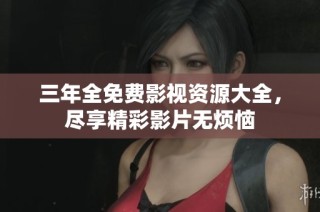 三年全免費影視資源大全，盡享精彩影片無煩惱