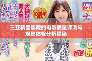 三亞精品影院的電影質(zhì)量評測與觀影體驗分析揭秘