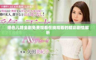 絕色兒媳全劇免費觀看在線觀看的精彩劇情解析