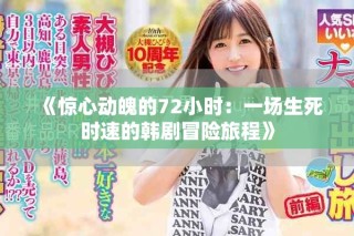 《驚心動(dòng)魄的72小時(shí)：一場(chǎng)生死時(shí)速的韓劇冒險(xiǎn)旅程》