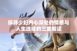 探尋少婦內心深處的情感與人生選擇的三重解讀