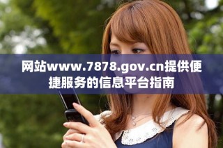 網(wǎng)站www.7878.gov.cn提供便捷服務的信息平臺指南