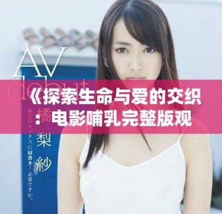《探索生命與愛(ài)的交織：電影哺乳完整版觀看指南》