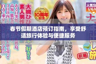 春節(jié)假期酒店預訂指南，享受舒適旅行體驗與便捷服務