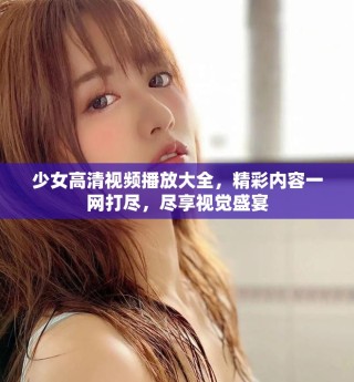 少女高清視頻播放大全，精彩內(nèi)容一網(wǎng)打盡，盡享視覺盛宴