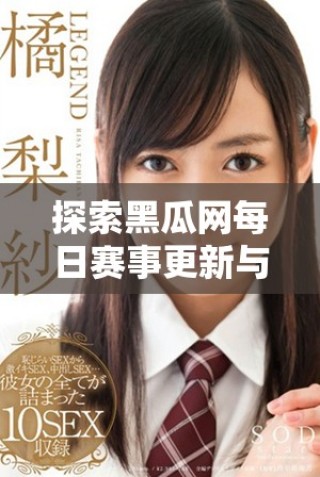 探索黑瓜網每日賽事更新與精彩活動互動體驗