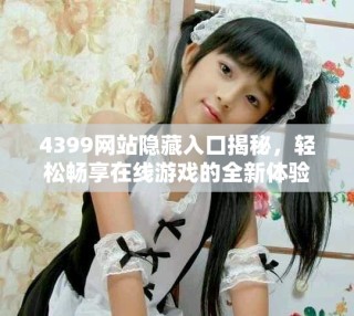 4399網(wǎng)站隱藏入口揭秘，輕松暢享在線游戲的全新體驗(yàn)