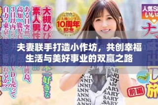 夫妻聯(lián)手打造小作坊，共創(chuàng)幸福生活與美好事業(yè)的雙贏之路