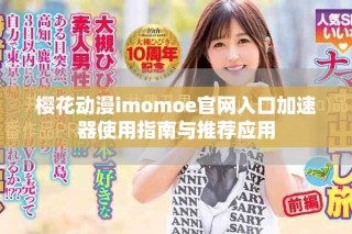 櫻花動(dòng)漫imomoe官網(wǎng)入口加速器使用指南與推薦應(yīng)用