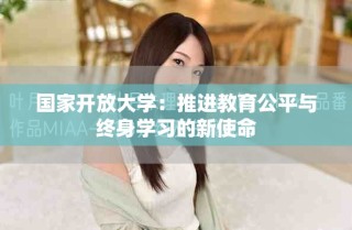 國家開放大學(xué)：推進(jìn)教育公平與終身學(xué)習(xí)的新使命