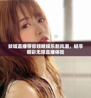 妖姬直播帶你領(lǐng)略娛樂新風(fēng)潮，暢享精彩無限直播體驗