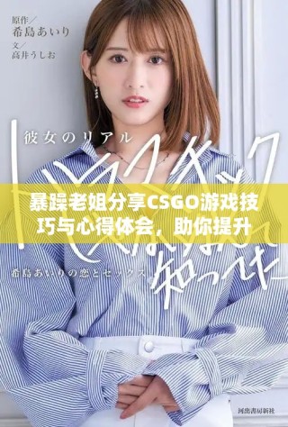 暴躁老姐分享CSGO游戲技巧與心得體會，助你提升水平
