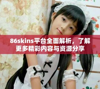 86skins平臺(tái)全面解析，了解更多精彩內(nèi)容與資源分享