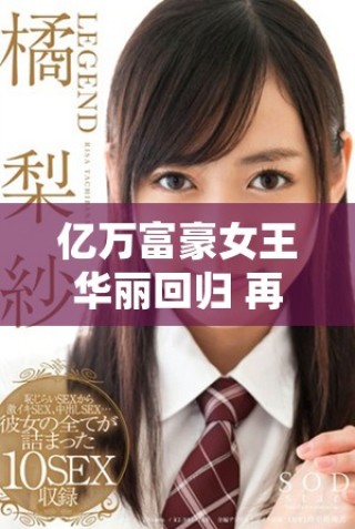 億萬富豪女王華麗回歸 再掀商業(yè)風(fēng)潮引發(fā)關(guān)注