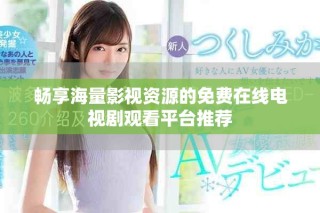 暢享海量影視資源的免費(fèi)在線電視劇觀看平臺推薦