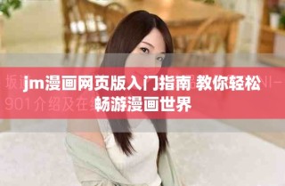 jm漫畫網(wǎng)頁(yè)版入門指南 教你輕松暢游漫畫世界