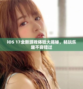 iOS 17全新游戲體驗(yàn)大揭秘，暢玩樂趣不容錯(cuò)過