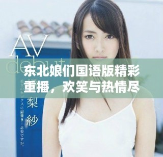 東北娘們國語版精彩重播，歡笑與熱情盡在其中讓你回味無窮