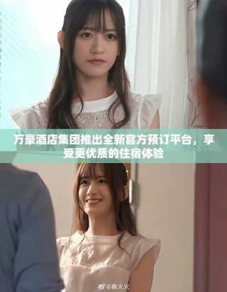 萬豪酒店集團推出全新官方預(yù)訂平臺，享受更優(yōu)質(zhì)的住宿體驗