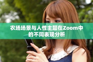 農(nóng)場(chǎng)場(chǎng)景與人性主題在Zoom中的不同表現(xiàn)分析