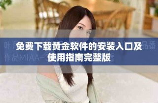 免費(fèi)下載黃金軟件的安裝入口及使用指南完整版