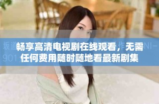 暢享高清電視劇在線觀看，無需任何費用隨時隨地看最新劇集