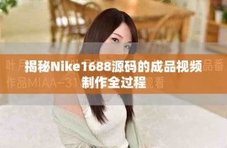 揭秘Nike1688源碼的成品視頻制作全過程