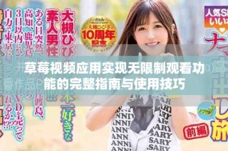草莓視頻應(yīng)用實現(xiàn)無限制觀看功能的完整指南與使用技巧