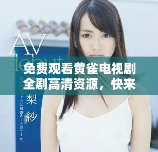 免費觀看黃雀電視劇全劇高清資源，快來體驗精彩劇情吧！