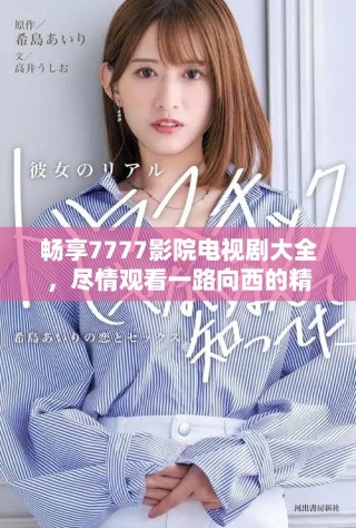 暢享7777影院電視劇大全，盡情觀看一路向西的精彩劇情與演技