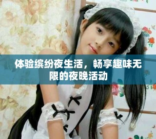 體驗(yàn)繽紛夜生活，暢享趣味無(wú)限的夜晚活動(dòng)