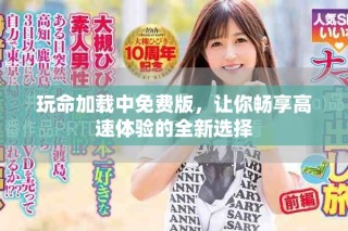 玩命加載中免費版，讓你暢享高速體驗的全新選擇