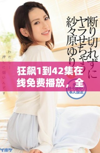 狂飆1到42集在線免費(fèi)播放，全劇精彩內(nèi)容一網(wǎng)打盡