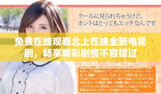 免費在線觀看北上在線全新電視劇，暢享精彩劇情不容錯過