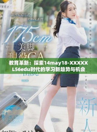 教育革新：探索14may18-XXXXXL56edu時代的學(xué)習(xí)新趨勢與機會