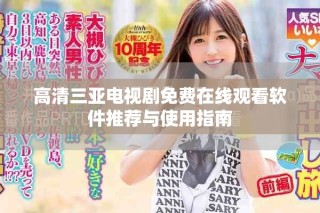高清三亞電視劇免費在線觀看軟件推薦與使用指南