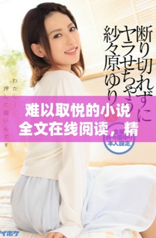 難以取悅的小說(shuō)全文在線閱讀，精彩內(nèi)容等你來(lái)發(fā)現(xiàn)！