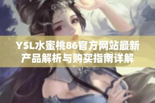YSL水蜜桃86官方網站最新產品解析與購買指南詳解
