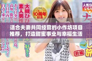 適合夫妻共同經(jīng)營(yíng)的小作坊項(xiàng)目推薦，打造甜蜜事業(yè)與幸福生活