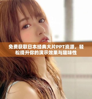 免費獲取日本經(jīng)典大片PPT資源，輕松提升你的演示效果與趣味性