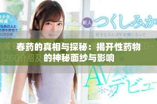 春藥的真相與探秘：揭開性藥物的神秘面紗與影響