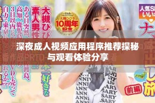深夜成人視頻應(yīng)用程序推薦探秘與觀(guān)看體驗(yàn)分享