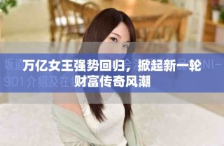 萬億女王強勢回歸，掀起新一輪財富傳奇風(fēng)潮