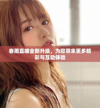 春雨直播全新升級(jí)，為您帶來更多精彩與互動(dòng)體驗(yàn)