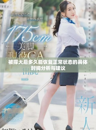 被撐大后多久能恢復(fù)正常狀態(tài)的具體時(shí)間分析與建議